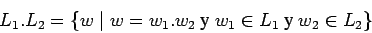 \begin{displaymath}L_1.L_2 = \{ w \;\vert\;w=w_1.w_2\mbox{ y } w_1\in L_1\mbox{ y } w_2\in L_2 \} \end{displaymath}