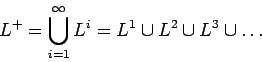 \begin{displaymath}L^+=\bigcup_{i=1}^\infty L^i=L^1\cup L^2\cup L^3\cup\dots \end{displaymath}