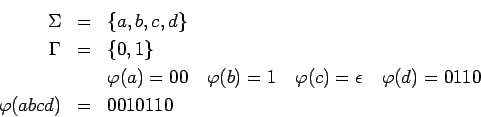 \begin{eqnarray*}
\Sigma&=&\{a,b,c,d\}\\
\Gamma&=&\{0,1\}\\
&& \varphi(a)=00\q...
...arphi(c)=\epsilon\quad\varphi(d)=0110\\
\varphi(abcd)&=&0010110
\end{eqnarray*}