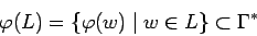 \begin{displaymath}\varphi(L)=\{\varphi(w)\;\vert\;w\in L\}\subset \Gamma^* \end{displaymath}