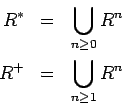 \begin{eqnarray*}
R^*&=&\bigcup_{n\ge 0}R^n\\
R^+&=&\bigcup_{n\ge 1}R^n
\end{eqnarray*}