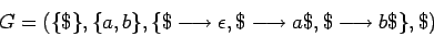 \begin{displaymath}G=(\{\$\},\{a,b\},\{\$\longrightarrow \epsilon,\$\longrightarrow a\$,\$\longrightarrow b\$\},\$) \end{displaymath}