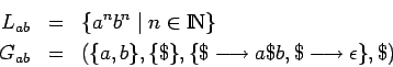 \begin{eqnarray*}
L_{ab} &=& \{a^nb^n\;\vert\;n\in\bbbn\} \\
G_{ab} &=& (\{a,b\},\{\$\},\{\$\longrightarrow a\$b,\$\longrightarrow \epsilon\},\$)
\end{eqnarray*}