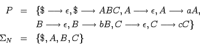 \begin{eqnarray*}
P&=&\{\$\longrightarrow \epsilon,\$\longrightarrow ABC,A\long...
...rrow \epsilon,C\longrightarrow cC\} \\
\Sigma_N&=&\{\$,A,B,C\}
\end{eqnarray*}