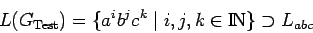 \begin{displaymath}L(G_{\mathrm{Test}})=\{a^ib^jc^k\;\vert\;i,j,k\in\bbbn\}\supset L_{abc}\end{displaymath}