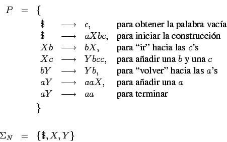 \begin{eqnarray*}
P &=&\{\\
&&
\begin{array}{lcll}
\$ &\longrightarrow & \epsil...
...ara terminar}
\end{array} &&\} \\
&&\\
\Sigma_N&=&\{\$,X,Y\}
\end{eqnarray*}