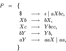 \begin{eqnarray*}
P &=&\{\\
&&
\begin{array}{lcl}
\$ &\longrightarrow & \epsilo...
...\\
aY &\longrightarrow & aaX\;\vert\;aa,\\
\end{array}\\
&&\}
\end{eqnarray*}