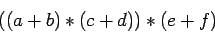 \begin{displaymath}((a+b)*(c+d))*(e+f) \end{displaymath}