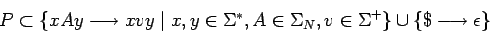 \begin{displaymath}P\subset\{xAy\longrightarrow xvy\;\vert\;x,y\in\mbox{$\Sigma^...
...\in\Sigma_N, v\in\Sigma^+\}
\cup\{\$\longrightarrow \epsilon\} \end{displaymath}