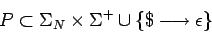 \begin{displaymath}P\subset\Sigma_N\times\Sigma^+
\cup\{\$\longrightarrow \epsilon\} \end{displaymath}