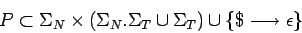 \begin{displaymath}P\subset\Sigma_N\times(\Sigma_N.\Sigma_T\cup\Sigma_T)
\cup\{\$\longrightarrow \epsilon\} \end{displaymath}