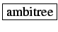 \fbox{ambitree}