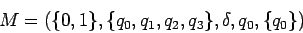 \begin{displaymath}M=(\{0,1\},\{q_0,q_1,q_2,q_3\},\delta,q_0,\{q_0\}) \end{displaymath}