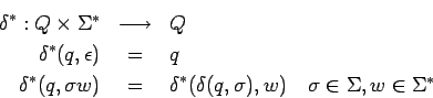 \begin{eqnarray*}
\delta^*:Q\times\mbox{$\Sigma^*$}&\longrightarrow & Q\\
\delt...
...\delta(q,\sigma),w)\quad \sigma\in\Sigma,
w\in\mbox{$\Sigma^*$}
\end{eqnarray*}