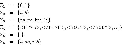 \begin{eqnarray*}
\Sigma_1 &=& \{0,1\} \\
\Sigma_2 &=& \{a,b\} \\
\Sigma_3 &=&...
... \dots\}\\
\Sigma_5 &=& \{\vert\} \\
\Sigma_6 &=& \{a,ab,aab\}
\end{eqnarray*}