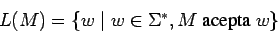 \begin{displaymath}L(M)=\{w\;\vert\;w\in\mbox{$\Sigma^*$}, M \mbox{ acepta } w\} \end{displaymath}