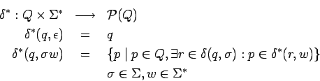 \begin{eqnarray*}
\delta^*:Q\times\mbox{$\Sigma^*$}&\longrightarrow & {\cal P}(Q...
...p\in\delta^*(r,w)\}\\
&&\sigma\in\Sigma, w\in\mbox{$\Sigma^*$}
\end{eqnarray*}