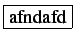 \fbox{afndafd}