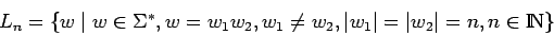 \begin{displaymath}L_n =
\{w \;\vert\;w\in\mbox{$\Sigma^*$}, w=w_1w_2, w_1\not= w_2, \vert w_1\vert=\vert w_2\vert=n, n\in\bbbn\}
\end{displaymath}