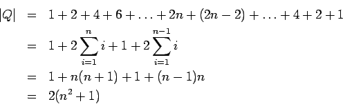 \begin{eqnarray*}
\vert Q\vert&=&
1+2+4+6+\dots+2n+(2n-2)+\dots+4+2+1 \\
&=& ...
...+2\sum_{i=1}^{n-1}i \\
&=& 1+n(n+1)+1+(n-1)n \\
&=& 2(n^2+1)
\end{eqnarray*}