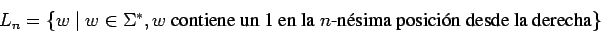 \begin{displaymath}L_n =
\{w \;\vert\;w\in\mbox{$\Sigma^*$}, w \mbox{ contiene un 1 en la $n$-n\'esima posici\'on
desde la derecha} \}
\end{displaymath}