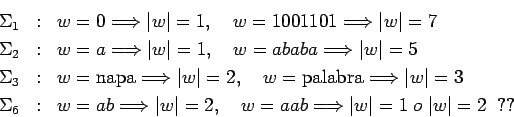 \begin{eqnarray*}
\Sigma_1 &:& w=0 \Longrightarrow \vert w\vert=1, \quad w=10011...
... w=aab \Longrightarrow \vert w\vert=1 \;o\; \vert w\vert=2\;\;??
\end{eqnarray*}