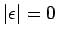 $\vert\epsilon\vert=0$