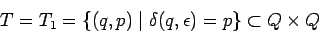 \begin{displaymath}T=T_1=\{(q,p)\;\vert\;\delta(q,\epsilon)=p\}\subset Q\times Q \end{displaymath}