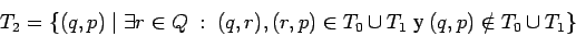 \begin{displaymath}T_2=\{(q,p)\;\vert\;\exists r\in Q\;:\;(q,r),(r,p)\in T_0\cup T_1
\mbox{ y } (q,p)\notin T_0\cup T_1\} \end{displaymath}