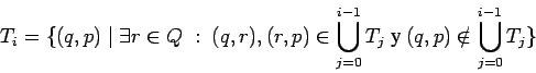 \begin{displaymath}T_i=\{(q,p)\;\vert\;\exists r\in Q\;:\;(q,r),(r,p)\in \bigcup_{j=0}^{i-1} T_j
\mbox{ y } (q,p)\notin \bigcup_{j=0}^{i-1} T_j\} \end{displaymath}