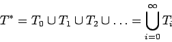 \begin{displaymath}T^*=T_0\cup T_1\cup T_2 \cup \dots = \bigcup_{i=0}^\infty T_i \end{displaymath}