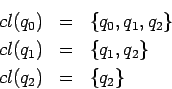 \begin{eqnarray*}
cl(q_0) &=& \{q_0,q_1,q_2\}\\
cl(q_1) &=& \{q_1,q_2\}\\
cl(q_2) &=& \{q_2\}
\end{eqnarray*}