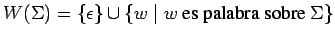 $W(\Sigma)=\{\epsilon\}\cup\{w\;\vert\;w \mbox{ es palabra sobre } \Sigma\}$