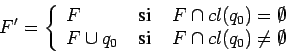 \begin{displaymath}F^\prime=\left\{
\begin{array}{lcl}
F & \mbox{ si } & F \ca...
...box{ si } & F \cap cl(q_0)\not = \emptyset
\end{array}\right.
\end{displaymath}