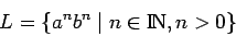 \begin{displaymath}L=\{a^nb^n\;\vert\;n\in\bbbn, n>0\} \end{displaymath}