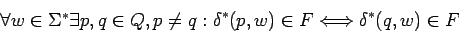 \begin{displaymath}\forall w\in\mbox{$\Sigma^*$}\exists p,q\in Q, p\not= q:
\delta^*(p,w)\in F \Longleftrightarrow \delta^*(q,w)\in F
\end{displaymath}