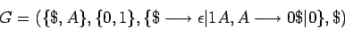 \begin{displaymath}
G=(\{\$,A\},\{0,1\},\{\$\longrightarrow \epsilon\vert 1A,A\longrightarrow 0\$\vert\},\$)
\end{displaymath}