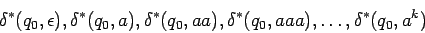 \begin{displaymath}
\delta^*(q_0,\epsilon),
\delta^*(q_0,a),
\delta^*(q_0,aa),
\delta^*(q_0,aaa), \dots,
\delta^*(q_0,a^k)
\end{displaymath}