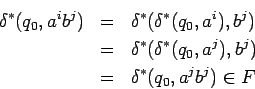 \begin{eqnarray*}
\delta^*(q_0,a^ib^j)
&=& \delta^*(\delta^*(q_0,a^i),b^j)  ...
...elta^*(\delta^*(q_0,a^j),b^j) \\
&=& \delta^*(q_0,a^jb^j)\in F
\end{eqnarray*}