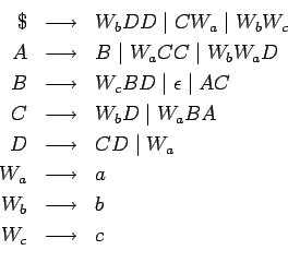 \begin{eqnarray*}
\$ &\longrightarrow & W_bDD\;\vert\;CW_a\;\vert\;W_bW_c \\
A ...
...tarrow &a\\
W_b&\longrightarrow &b\\
W_c&\longrightarrow &c\\
\end{eqnarray*}