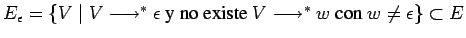 $E_\epsilon=\{V\;\vert\;V\longrightarrow ^*\epsilon \mbox{ y no existe } V\longrightarrow ^*w
\mbox{ con } w\not=\epsilon\} \subset E$