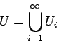 \begin{displaymath}
U=\bigcup_{i=1}^\infty U_i
\end{displaymath}