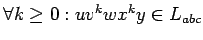 $\forall k\geq 0: uv^kwx^ky\in L_{abc}$