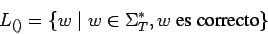 \begin{displaymath}
L_{()}=\{w\;\vert\;w\in\Sigma_T^*, w \mbox{ es correcto} \}
\end{displaymath}