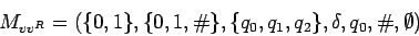 \begin{displaymath}M_{vv^R}=(
\{0,1\},
\{0,1,\char93 \},
\{q_0,q_1,q_2\},\delta,q_0,\char93 ,\emptyset)
\end{displaymath}