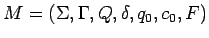 $M=(\Sigma,\Gamma,Q,\delta,q_0,c_0,F)$