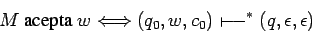 \begin{displaymath}M\mbox{ acepta } w \Longleftrightarrow (q_0,w,c_0)\shortmid\joinrel\relbar\joinrel\relbar ^*(q,\epsilon,\epsilon) \end{displaymath}