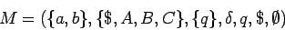 \begin{displaymath}M=(\{a,b\},\{\$,A,B,C\},\{q\},\delta,q,\$,\emptyset) \end{displaymath}