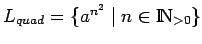 $L_{quad}=\{a^{n^2}\;\vert\;n\in\bbbn_{>0}\}$