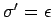 $\sigma^\prime=\epsilon$